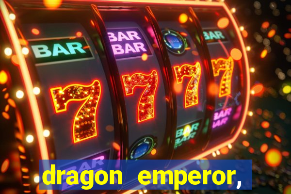 dragon emperor, martial god